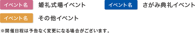 婚礼式場イベント、さがみ典礼イベント、あんしんフェア、その他イベント。※開催日程は予告なく変更になる場合がございます。